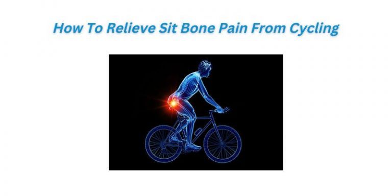 How To Relieve Sit Bone Pain From Cycling